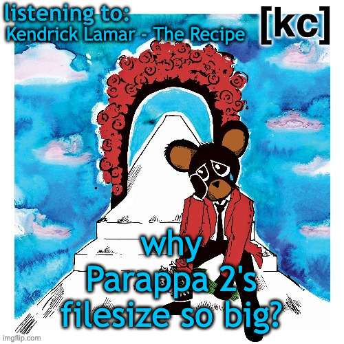 Good Ass Job temp 2 | Kendrick Lamar - The Recipe; why Parappa 2's filesize so big? | image tagged in good ass job temp 2 | made w/ Imgflip meme maker