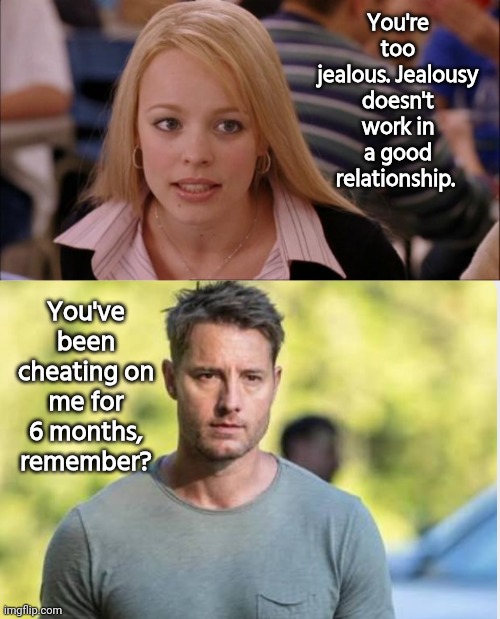 Cheating chick lecturing a guy about jealousy | You're too jealous. Jealousy doesn't work in a good relationship. You've been cheating on me for 6 months, remember? | image tagged in memes,its not going to happen,justin hartley | made w/ Imgflip meme maker