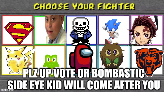 Choose Your Fighter | PLZ UP VOTE OR BOMBASTIC SIDE EYE KID WILL COME AFTER YOU | image tagged in choose your fighter | made w/ Imgflip meme maker