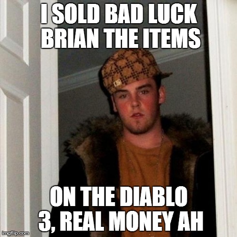 Scumbag Steve Meme | I SOLD BAD LUCK BRIAN THE ITEMS ON THE DIABLO 3, REAL MONEY AH | image tagged in memes,scumbag steve | made w/ Imgflip meme maker