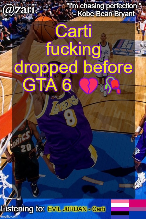 zari.'s Kobe Bryant temp | Carti fucking dropped before GTA 6 💔🥀; EVIL J0RDAN - Carti | image tagged in zari 's kobe bryant temp | made w/ Imgflip meme maker