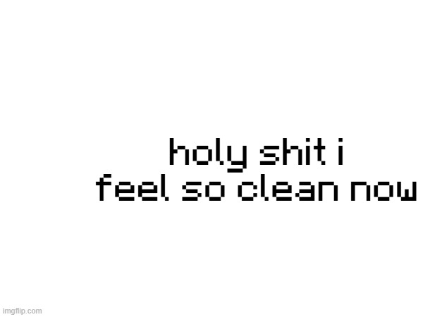 i shaved my balls | holy shit i feel so clean now | made w/ Imgflip meme maker
