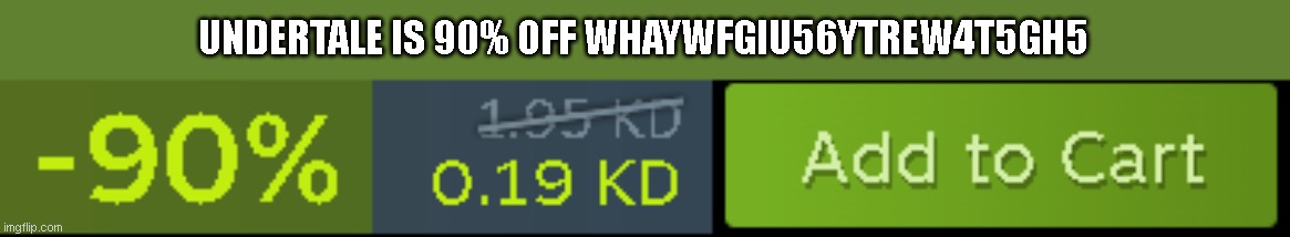 UNDERTALE IS 90% OFF WHAYWFGIU56YTREW4T5GH5 | made w/ Imgflip meme maker