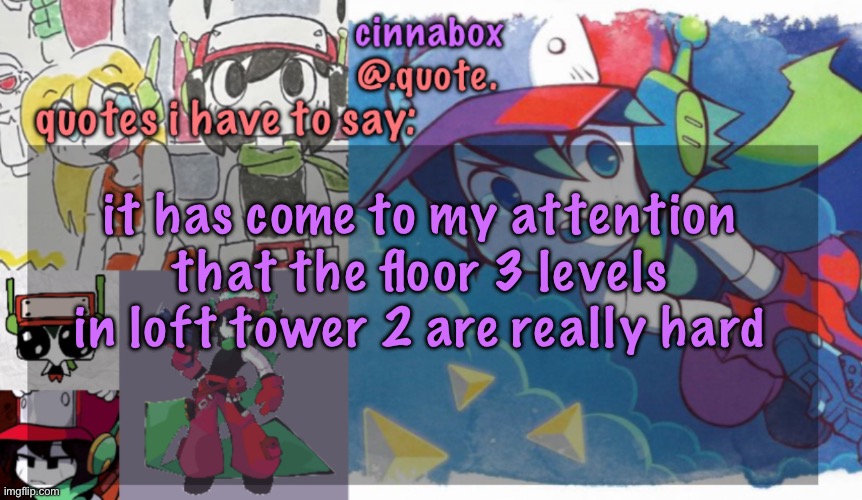 cinnabox’s quote temp | it has come to my attention that the floor 3 levels in loft tower 2 are really hard | image tagged in cinnabox s quote temp | made w/ Imgflip meme maker