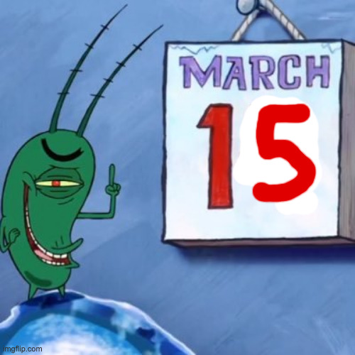 Plankton March 15th | image tagged in plankton march 14th | made w/ Imgflip meme maker