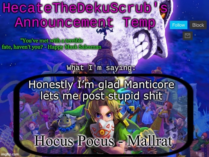 Like where would I comment my Zelda reviews otherwise? | Honestly I’m glad Manticore lets me post stupid shit; Hocus Pocus - Mallrat | image tagged in hecate's majora's mask template | made w/ Imgflip meme maker