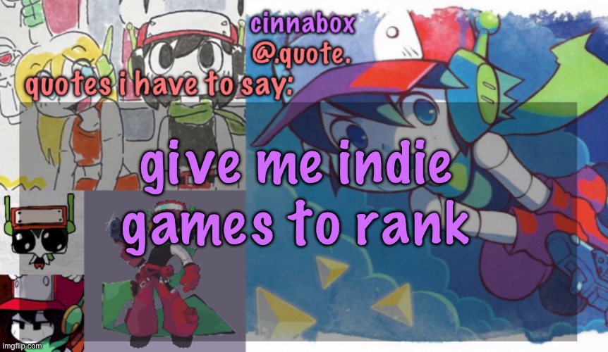 cinnabox’s quote temp | give me indie games to rank | image tagged in cinnabox s quote temp | made w/ Imgflip meme maker