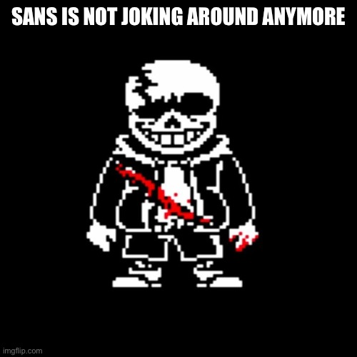 SANS IS NOT JOKING AROUND ANYMORE | made w/ Imgflip meme maker