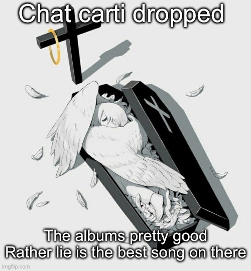 Avogado6 depression | Chat carti dropped; The albums pretty good
Rather lie is the best song on there | image tagged in avogado6 depression | made w/ Imgflip meme maker