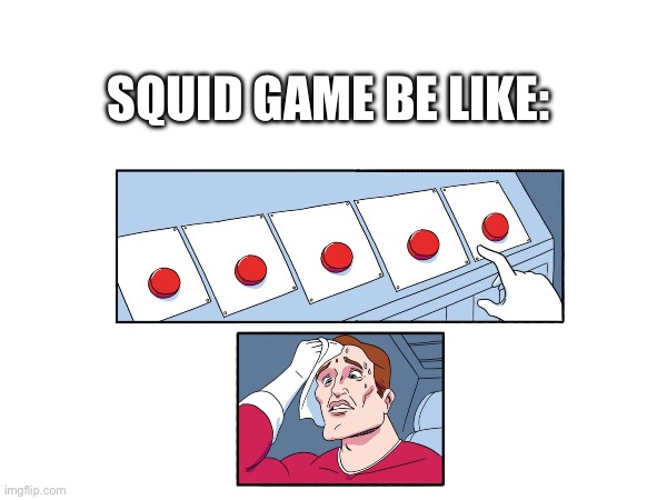 SQUID GAME BE LIKE: | image tagged in dank memes,wisdom,lol so funny,wtf,squid game | made w/ Imgflip meme maker