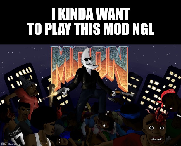 I KINDA WANT TO PLAY THIS MOD NGL | image tagged in memes,blank transparent square | made w/ Imgflip meme maker