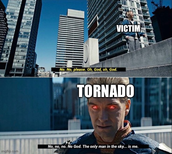 Stay safe to everyone who is affected by this tornado outbreak | VICTIM; TORNADO | image tagged in homelander,tornado,weather | made w/ Imgflip meme maker