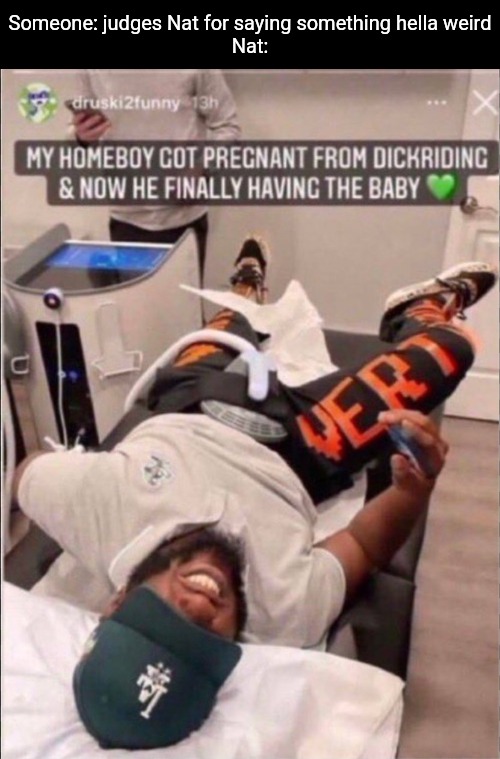 she deadass calling anything dickriding atp | Someone: judges Nat for saying something hella weird
Nat: | image tagged in driding | made w/ Imgflip meme maker