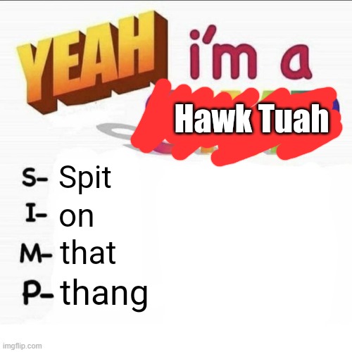 Yeah im a simp | Hawk Tuah; Spit; on; that; thang | image tagged in yeah im a simp | made w/ Imgflip meme maker