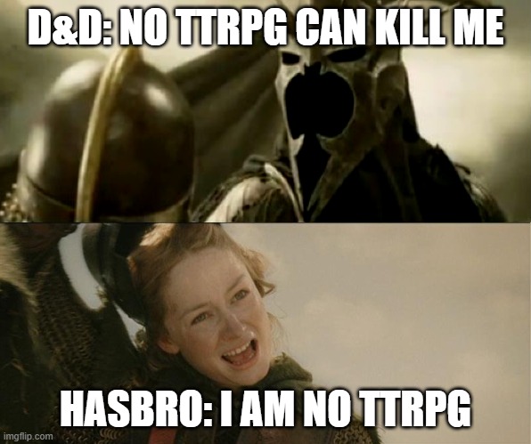 Hasbro is no man! | D&D: NO TTRPG CAN KILL ME; HASBRO: I AM NO TTRPG | image tagged in i am no man,lotr,lord of the rings | made w/ Imgflip meme maker