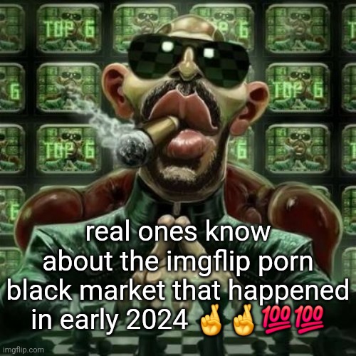 certainly a time | real ones know about the imgflip porn black market that happened in early 2024 🤞🤞💯💯 | image tagged in andrew tate cigar | made w/ Imgflip meme maker
