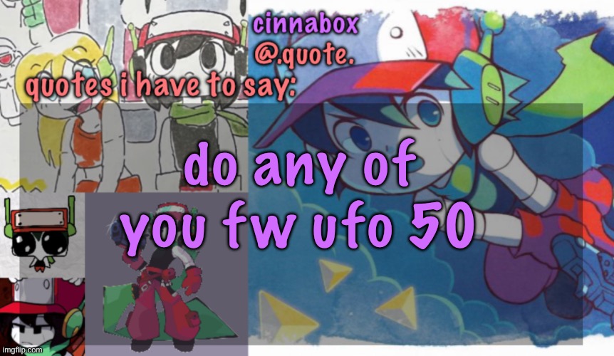 cinnabox’s quote temp | do any of you fw ufo 50 | image tagged in cinnabox s quote temp | made w/ Imgflip meme maker