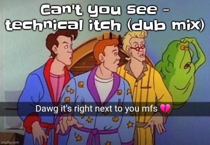I love drum and bass | Can't you see - technical itch (dub mix) | image tagged in dawg it's right next to you mfs | made w/ Imgflip meme maker