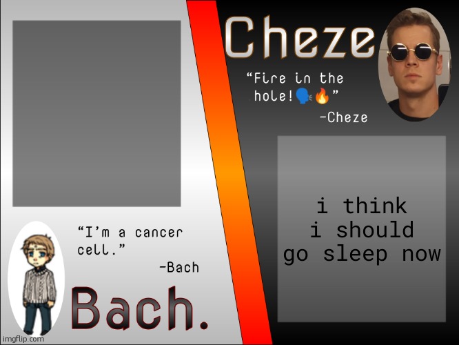 Bach. and Cheze Shared Temp | i think i should go sleep now | image tagged in bach and cheze shared temp | made w/ Imgflip meme maker