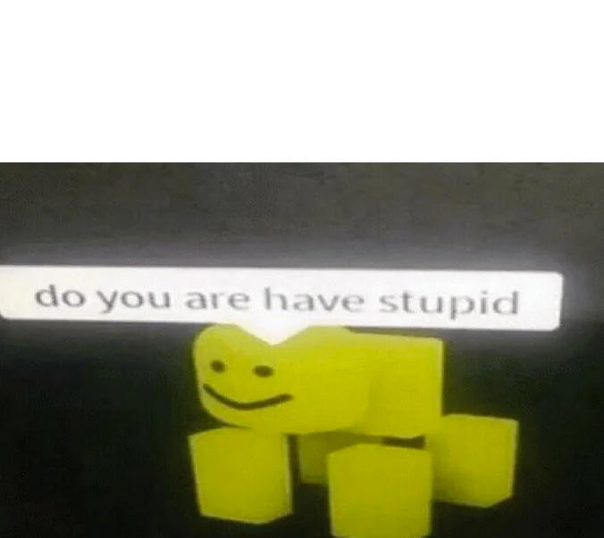 Do You Are Have Stupid Blank Meme Template