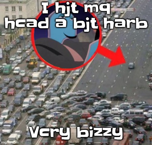 Vey very dizy | I hjt mq hcad a bjt harb; Vcry bizzy | image tagged in ozzydrive | made w/ Imgflip meme maker