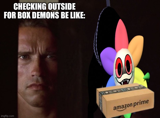 Those Dandy’s World kids have gone TOO FAR | CHECKING OUTSIDE FOR BOX DEMONS BE LIKE: | image tagged in terminator front door,dandy's world,box demon,memes,funny | made w/ Imgflip meme maker