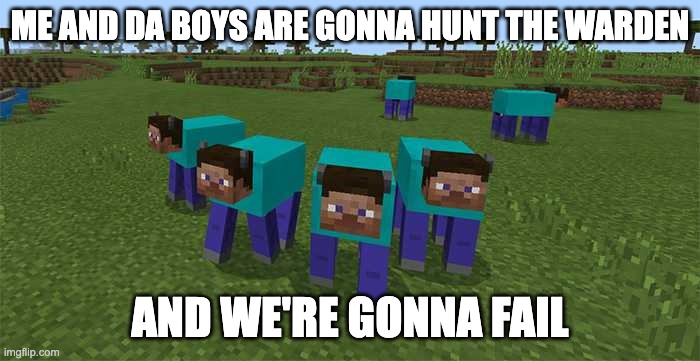 me and the boys | ME AND DA BOYS ARE GONNA HUNT THE WARDEN; AND WE'RE GONNA FAIL | image tagged in me and the boys | made w/ Imgflip meme maker