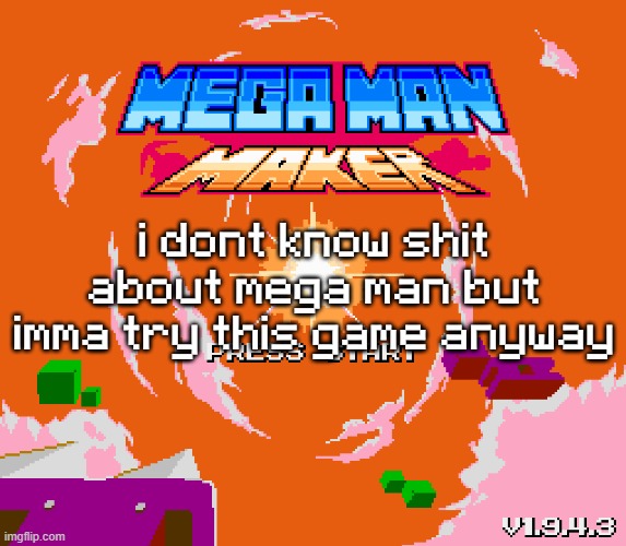 i dont know shit about mega man but imma try this game anyway | made w/ Imgflip meme maker