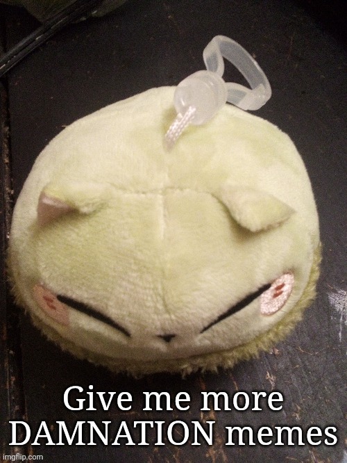 MonMon | Give me more DAMNATION memes | image tagged in monmon | made w/ Imgflip meme maker