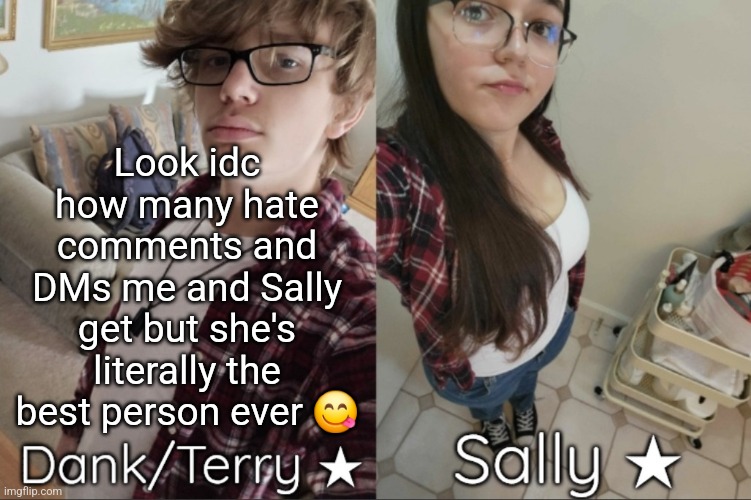 Dank/Sally matching shared temp | Look idc how many hate comments and DMs me and Sally get but she's literally the best person ever 😋 | image tagged in dank/sally matching shared temp | made w/ Imgflip meme maker