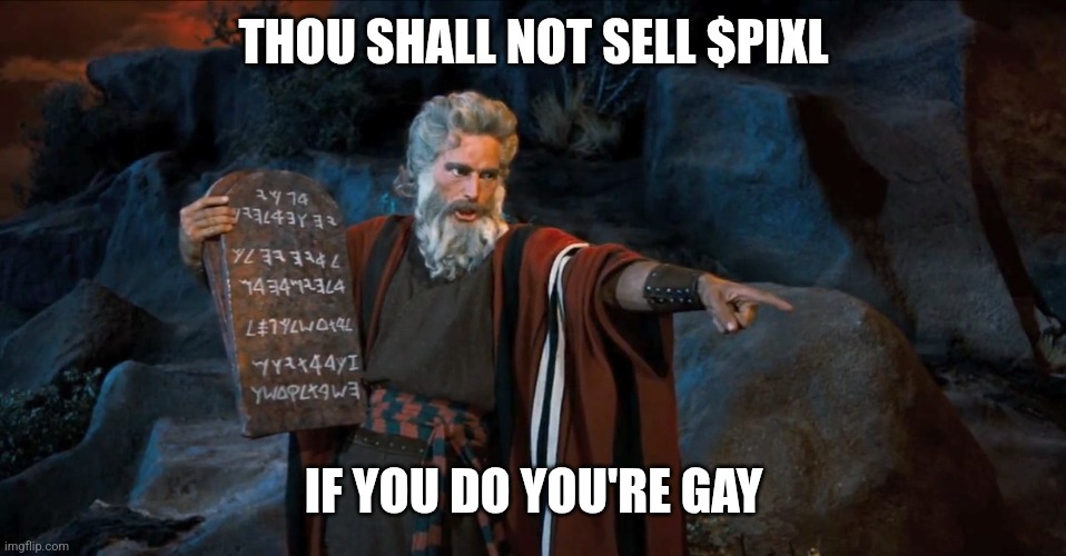 Ten Commandments | THOU SHALL NOT SELL $PIXL; IF YOU DO YOU'RE GAY | image tagged in ten commandments | made w/ Imgflip meme maker