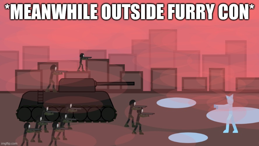 Antifurs be-like | *MEANWHILE OUTSIDE FURRY CON* | image tagged in antifurrywarfare,antifur,antifurry,antifurry memes | made w/ Imgflip meme maker