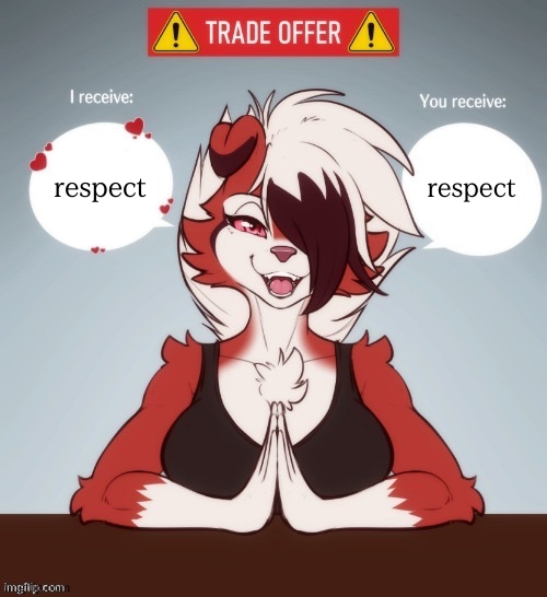 Dear anti furries... | respect; respect | image tagged in furry trade offer,furries,anti furry | made w/ Imgflip meme maker