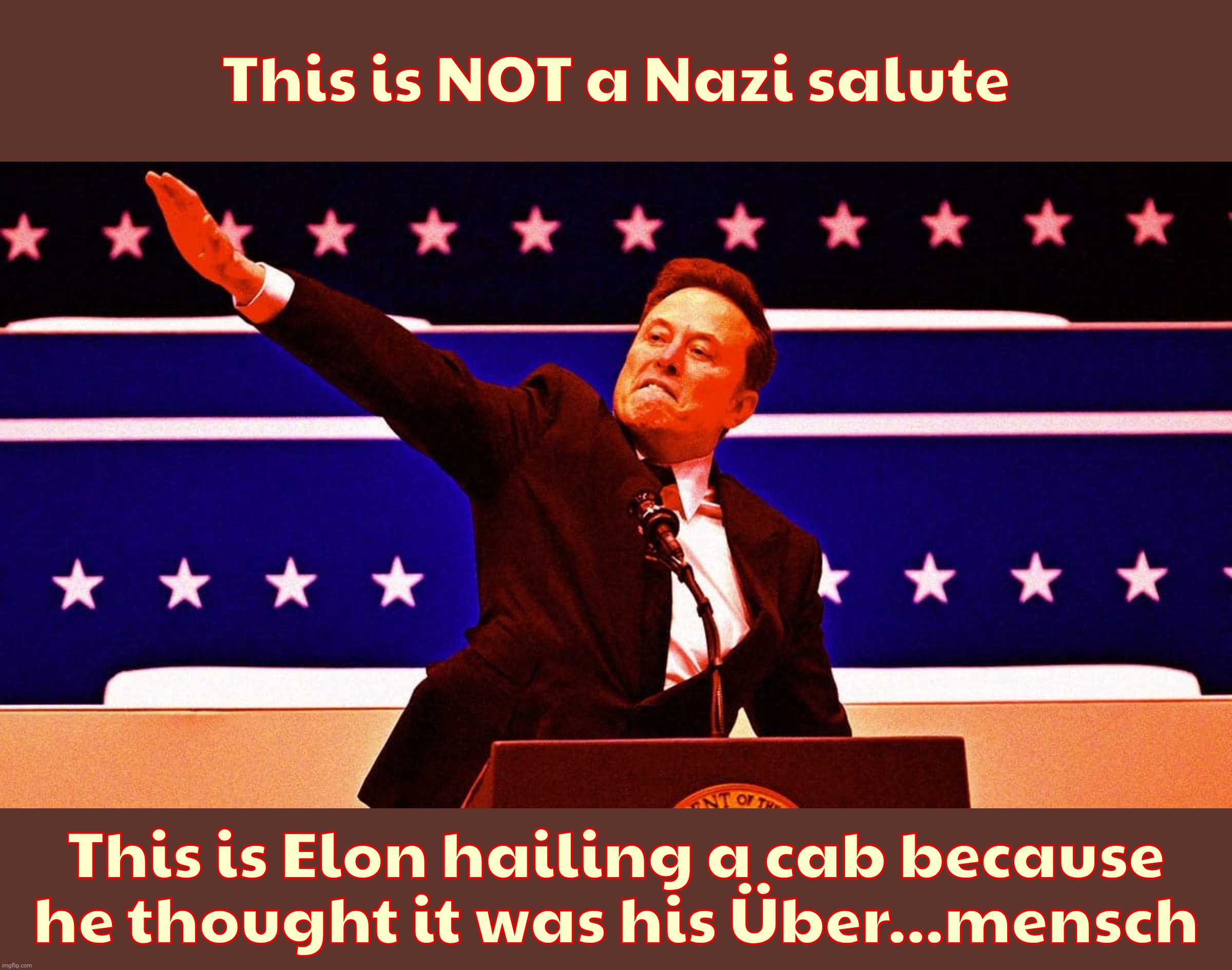 This is NOT a Nazi salute This is Elon hailing a cab because he thought it was his Über...mensch | made w/ Imgflip meme maker