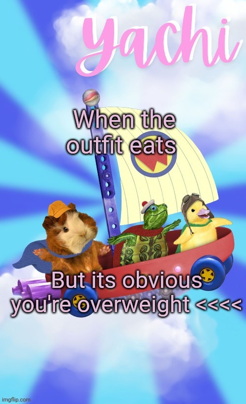 Ig the outfit isnt the only thing eating. | When the outfit eats; But its obvious you're overweight <<<< | image tagged in yachis wonder pet temp thank you disco | made w/ Imgflip meme maker