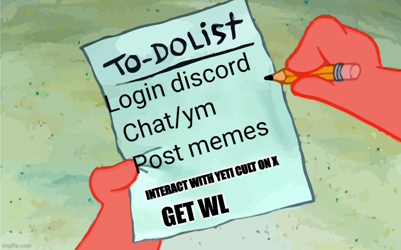patrick to do list actually blank | Login discord; Chat/ym; Post memes; INTERACT WITH YETI CULT ON X; GET WL | image tagged in patrick to do list actually blank | made w/ Imgflip meme maker