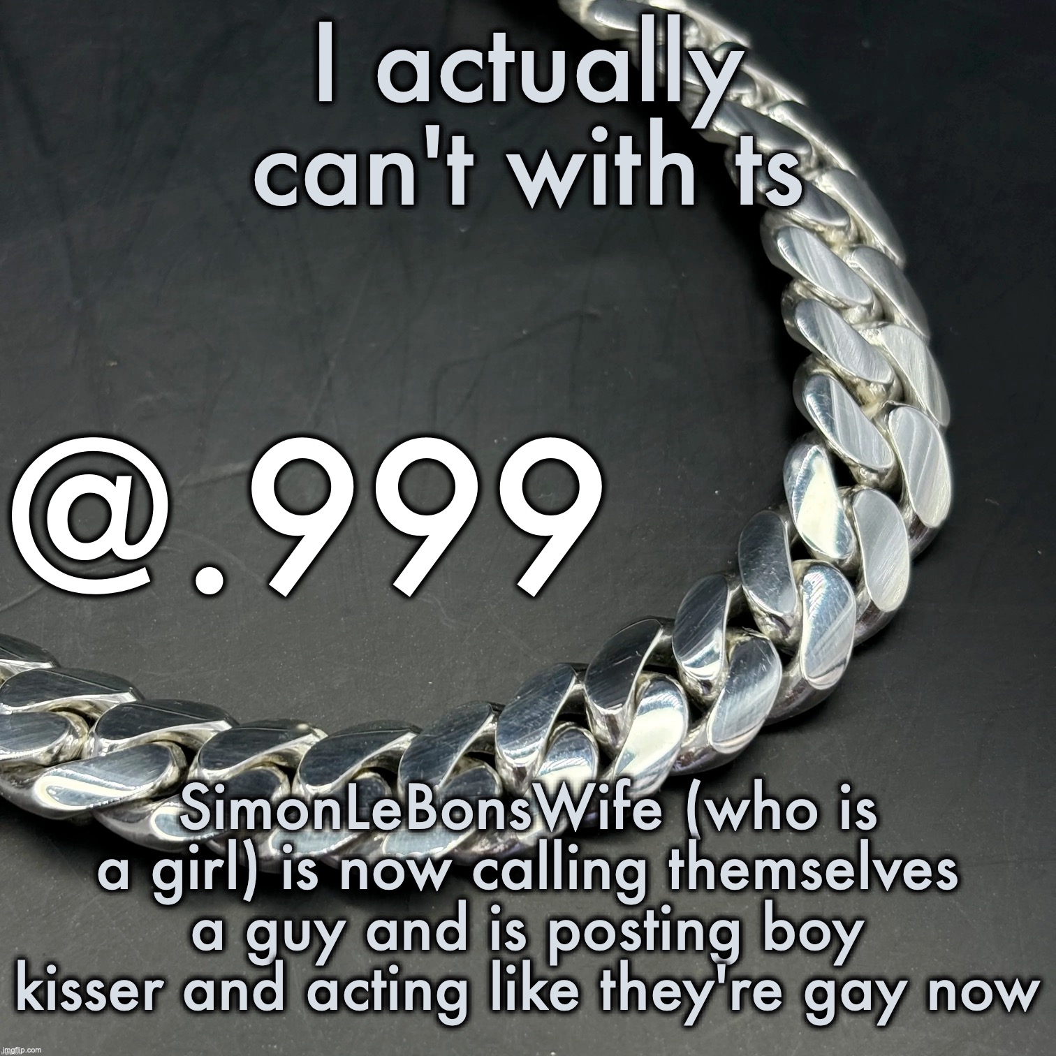 Silver Announcement Template 14.0 Template | I actually can't with ts; SimonLeBonsWife (who is a girl) is now calling themselves a guy and is posting boy kisser and acting like they're gay now | image tagged in silver announcement template 14 0 template | made w/ Imgflip meme maker