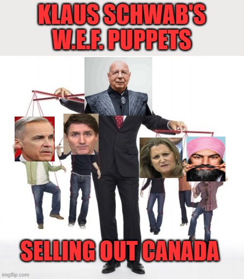 Klaus Schwab's corrupt Canadian puppets | KLAUS SCHWAB'S W.E.F. PUPPETS; SELLING OUT CANADA | image tagged in puppeteer,jagmeeet,klaus schwab,trudeau,freeland,canada | made w/ Imgflip meme maker