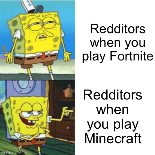 This is how most redditors act in r/dankmemes, it’s pretty annoying | Redditors when you play Fortnite; Redditors when you play Minecraft | image tagged in spongebob drake format,fortnite,reddit | made w/ Imgflip meme maker