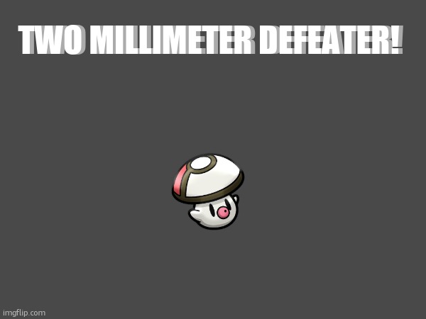 TWO MILLIMETER DEFEATER! TWO MILLIMETER DEFEATER! | made w/ Imgflip meme maker