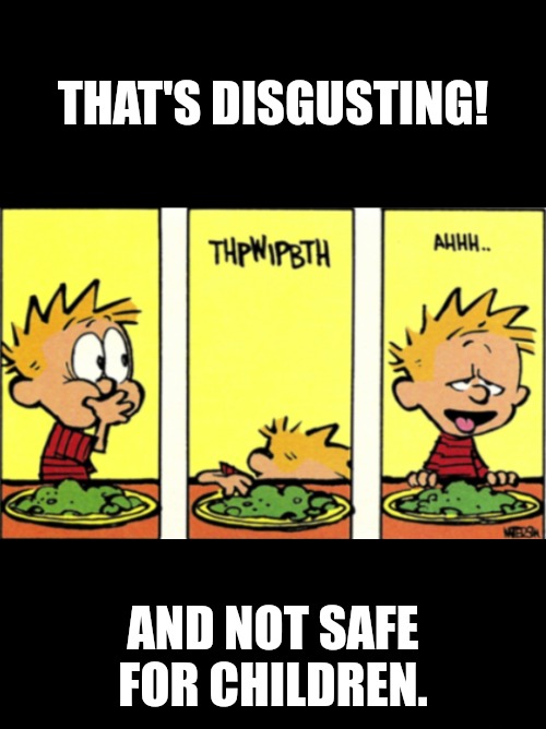 Difficult to swallow | THAT'S DISGUSTING! AND NOT SAFE FOR CHILDREN. | image tagged in difficult to swallow | made w/ Imgflip meme maker