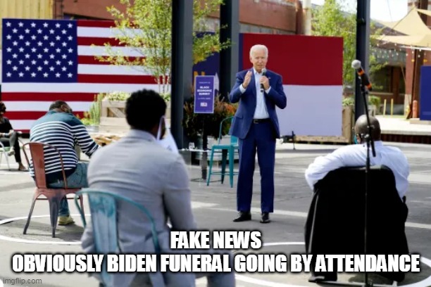 FAKE NEWS
OBVIOUSLY BIDEN FUNERAL GOING BY ATTENDANCE | made w/ Imgflip meme maker