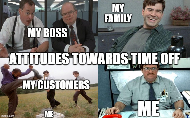 Boss targets me for layoff, customers hate me, family thinks everything's fine, I just want what I'm entitled to w/o backlash | MY FAMILY; MY BOSS; ATTITUDES TOWARDS TIME OFF; MY CUSTOMERS; ME; ME | image tagged in attitude | made w/ Imgflip meme maker