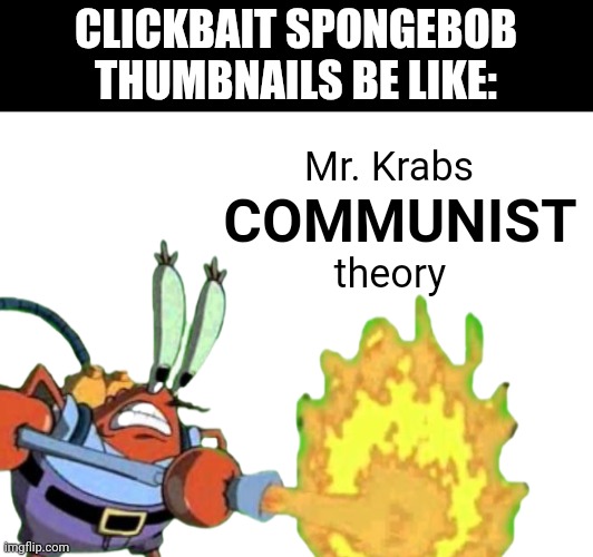 Either that, or either Mr. Krabs slaughtering Patrick | CLICKBAIT SPONGEBOB THUMBNAILS BE LIKE:; Mr. Krabs; COMMUNIST; theory | image tagged in youtube,clickbait,spongebob,mr krabs,theory | made w/ Imgflip meme maker