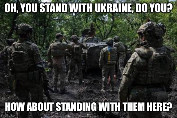 OH, YOU STAND WITH UKRAINE, DO YOU? HOW ABOUT STANDING WITH THEM HERE? | made w/ Imgflip meme maker