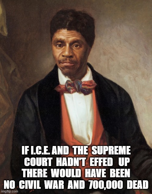 Past Present | IF I.C.E. AND  THE  SUPREME  COURT  HADN'T  EFFED   UP  THERE  WOULD  HAVE  BEEN  NO  CIVIL  WAR  AND  700,000  DEAD | image tagged in civil war | made w/ Imgflip meme maker