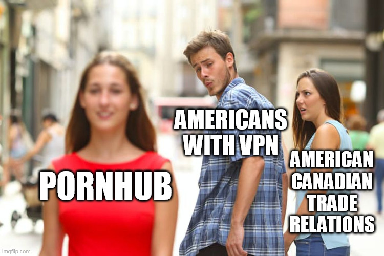 Americans with VPN vs Canada | AMERICANS
WITH VPN; AMERICAN
CANADIAN
TRADE
RELATIONS; PORNHUB | image tagged in memes,distracted boyfriend | made w/ Imgflip meme maker