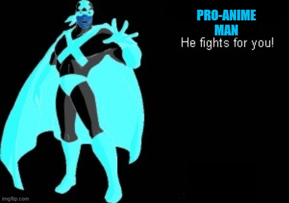 pro anime man (not going back to being an anime protector btw, just made it for fun) | PRO-ANIME
MAN | image tagged in anti anime,superhero,pro anime,oc,opposite | made w/ Imgflip meme maker