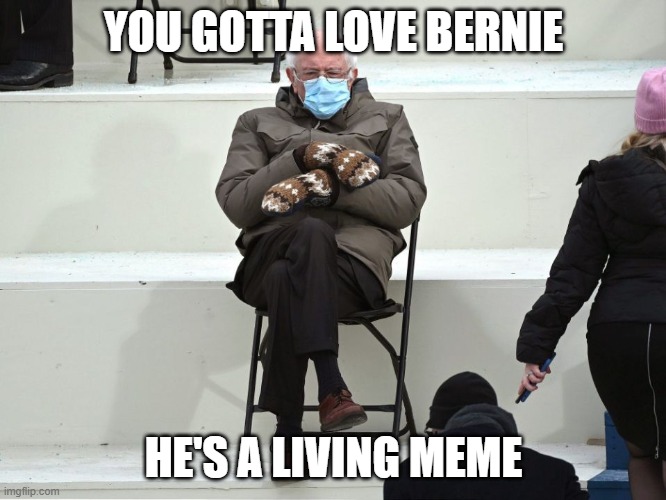 Bernie Sanders Mittens | YOU GOTTA LOVE BERNIE HE'S A LIVING MEME | image tagged in bernie sanders mittens | made w/ Imgflip meme maker
