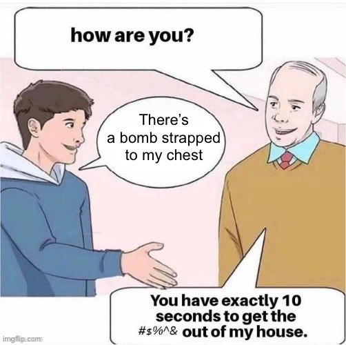 There is a bomb strapped to his chest | There’s a bomb strapped to my chest | made w/ Imgflip meme maker
